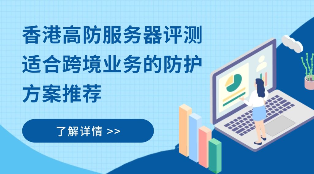 香港高防服务器评测：适合跨境业务的防护方案推荐